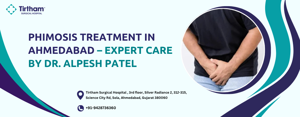 Phimosis Treatment in Ahmedabad – Expert Care by Dr. Alpesh Patel