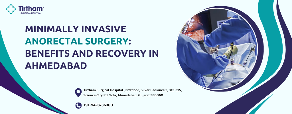 Minimally Invasive Anorectal Surgery: Benefits and Recovery in Ahmedabad