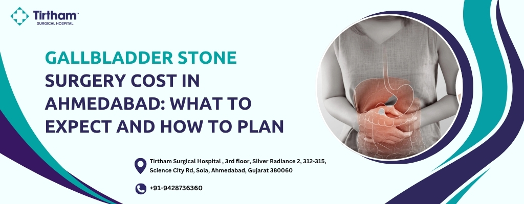 Gallbladder Stone Surgery Cost in Ahmedabad: What to Expect and How to Plan