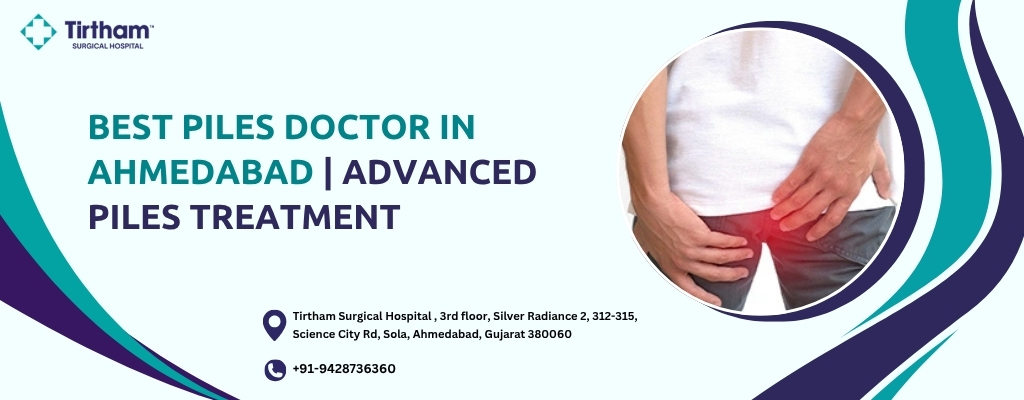 Best Piles Doctor in Ahmedabad: Advanced Piles Treatment